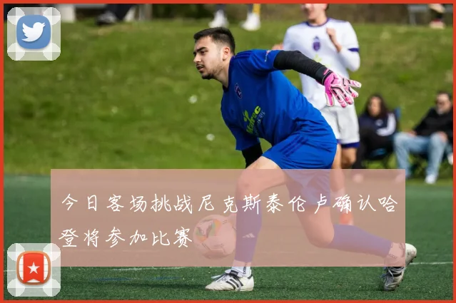今日客场挑战尼克斯泰伦卢确认哈登将参加比赛