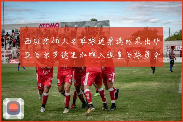西班牙26人名单球迷票选结果出炉亚马尔罗德里加维入选皇马球员全无